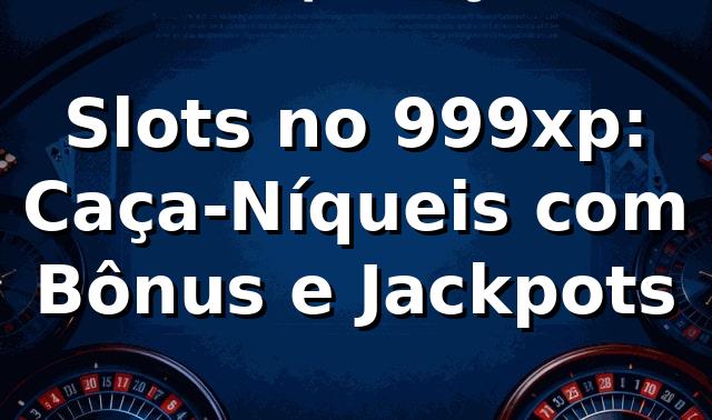 Slots no 999xp: Caça-Níqueis com Bônus e Jackpots 1 Slots no 999xp: Caça-Níqueis com Bônus e Jackpots